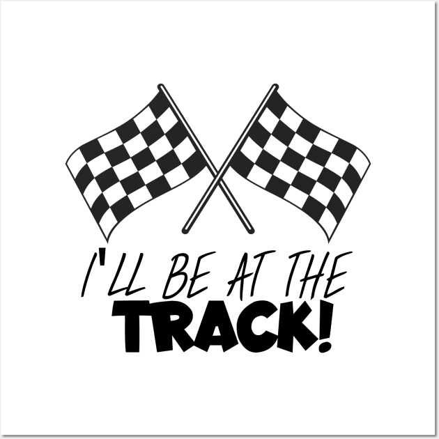 I'll be at the track Wall Art by maxcode